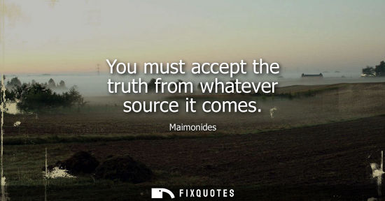 Small: You must accept the truth from whatever source it comes