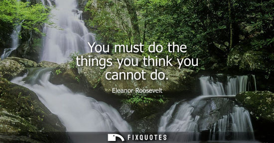 Small: You must do the things you think you cannot do