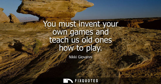 Small: You must invent your own games and teach us old ones how to play