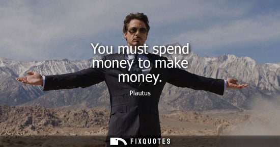 Small: You must spend money to make money