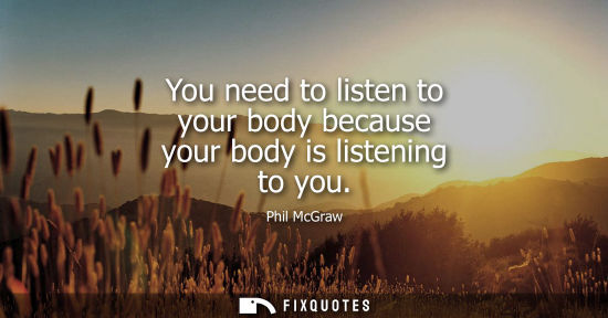 Small: You need to listen to your body because your body is listening to you