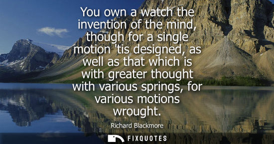 Small: You own a watch the invention of the mind, though for a single motion tis designed, as well as that whi
