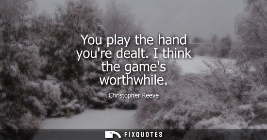 Small: You play the hand youre dealt. I think the games worthwhile
