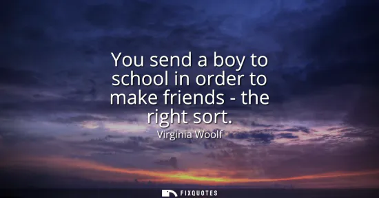 Small: You send a boy to school in order to make friends - the right sort