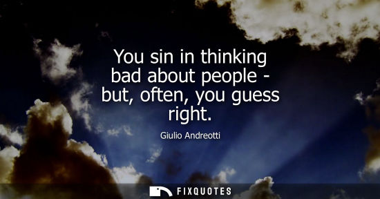Small: You sin in thinking bad about people - but, often, you guess right