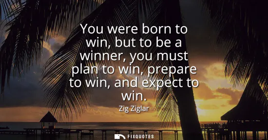 Small: You were born to win, but to be a winner, you must plan to win, prepare to win, and expect to win