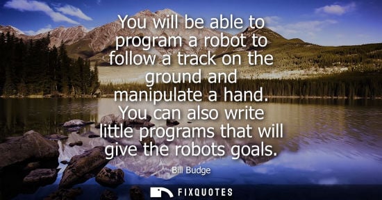 Small: You will be able to program a robot to follow a track on the ground and manipulate a hand. You can also