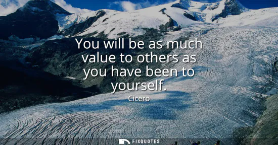 Small: You will be as much value to others as you have been to yourself