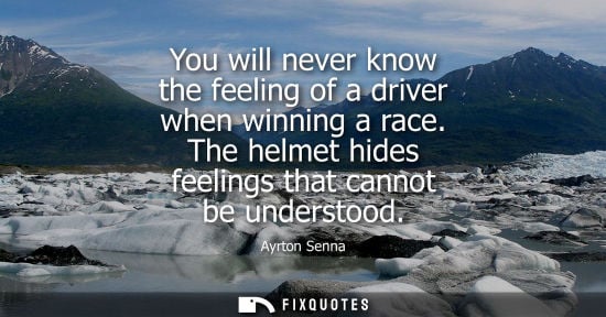 Small: You will never know the feeling of a driver when winning a race. The helmet hides feelings that cannot 