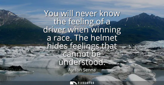 Small: You will never know the feeling of a driver when winning a race. The helmet hides feelings that cannot be unde