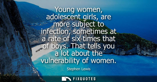 Small: Young women, adolescent girls, are more subject to infection, sometimes at a rate of six times that of 