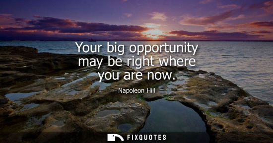 Small: Your big opportunity may be right where you are now