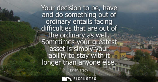 Small: Your decision to be, have and do something out of ordinary entails facing difficulties that are out of 