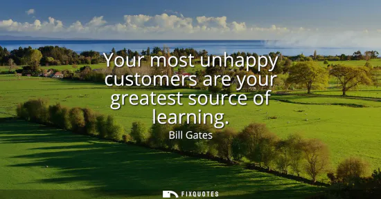 Small: Your most unhappy customers are your greatest source of learning