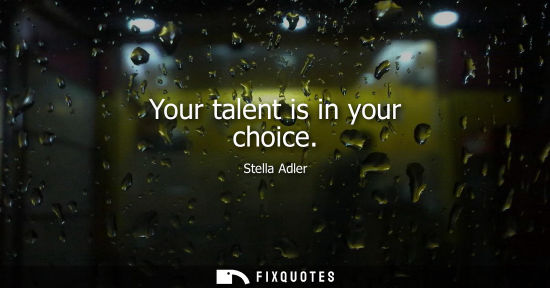 Small: Your talent is in your choice - Stella Adler