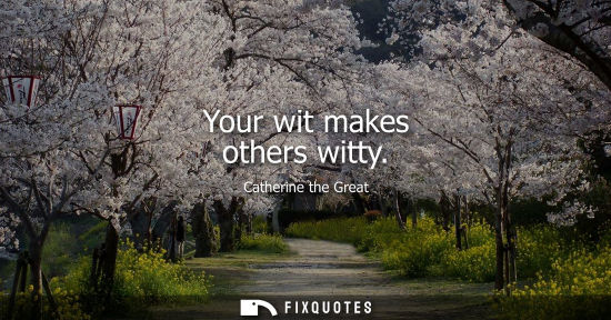 Small: Your wit makes others witty