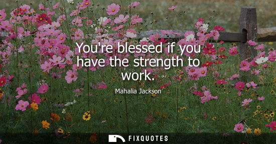 Small: Youre blessed if you have the strength to work