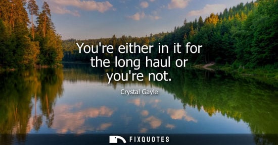 Small: Crystal Gayle: Youre either in it for the long haul or youre not