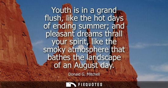 Small: Youth is in a grand flush, like the hot days of ending summer and pleasant dreams thrall your spirit, l