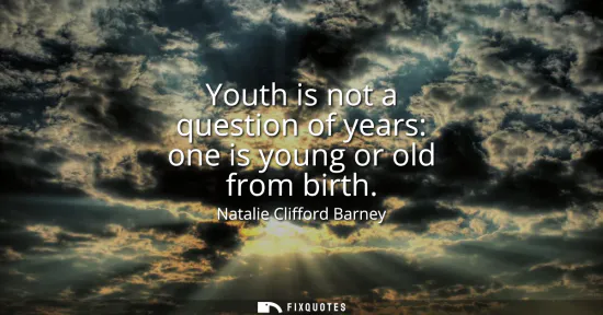 Small: Youth is not a question of years: one is young or old from birth
