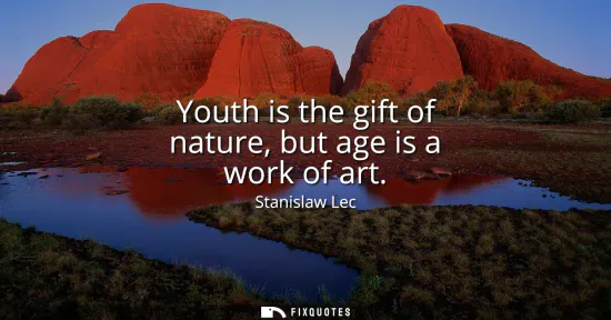 Small: Youth is the gift of nature, but age is a work of art