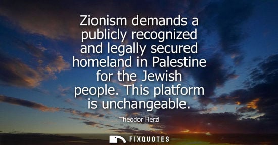 Small: Zionism demands a publicly recognized and legally secured homeland in Palestine for the Jewish people. This pl