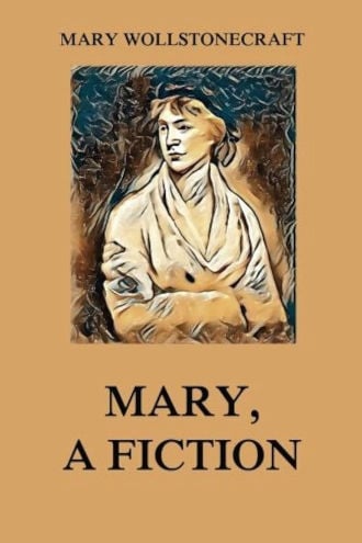 Mary: A Fiction by Mary Wollstonecraft